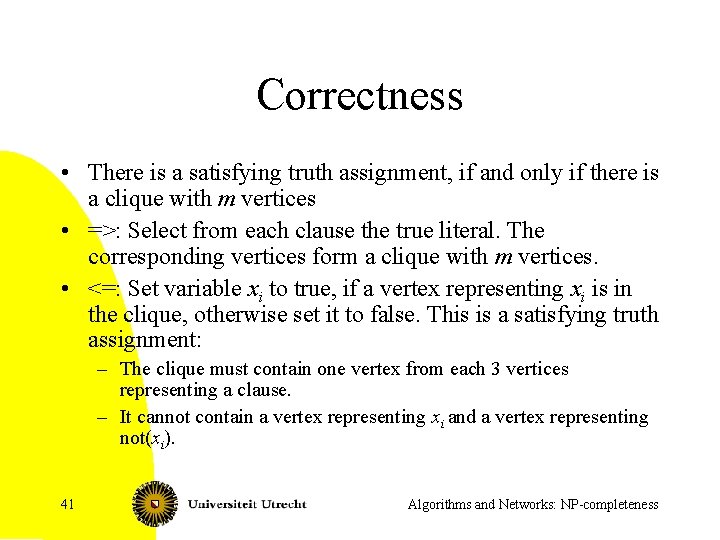 Correctness • There is a satisfying truth assignment, if and only if there is