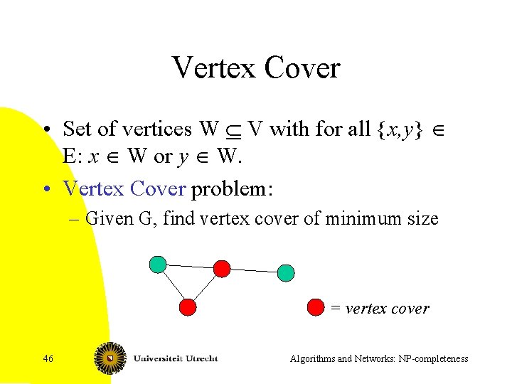 Vertex Cover • Set of vertices W Í V with for all {x, y}