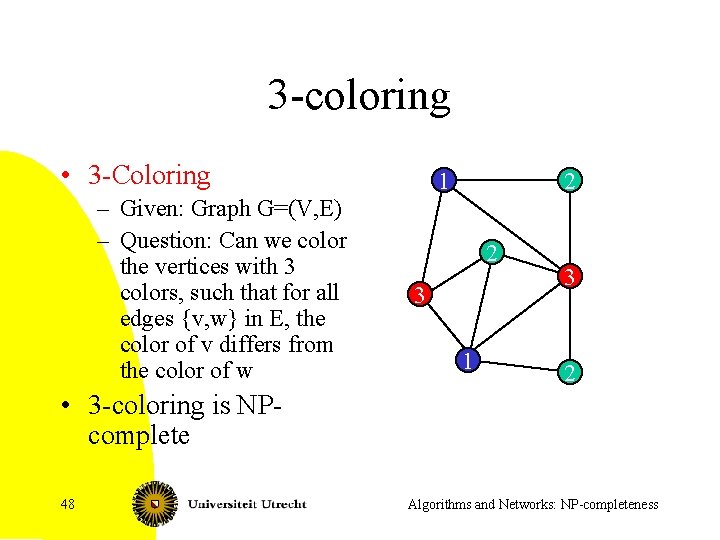 3 -coloring • 3 -Coloring – Given: Graph G=(V, E) – Question: Can we