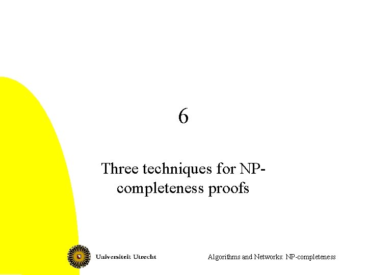 6 Three techniques for NPcompleteness proofs Algorithms and Networks: NP-completeness 