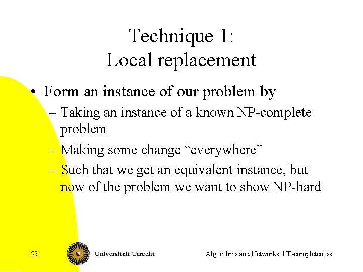 Technique 1: Local replacement • Form an instance of our problem by – Taking