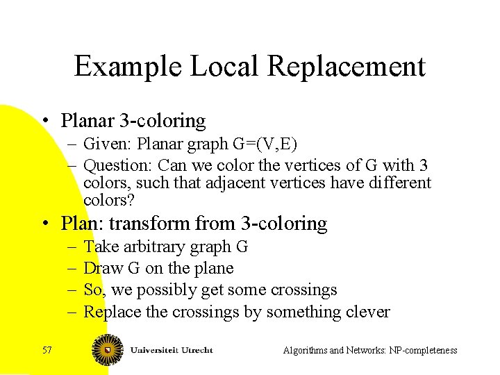 Example Local Replacement • Planar 3 -coloring – Given: Planar graph G=(V, E) –