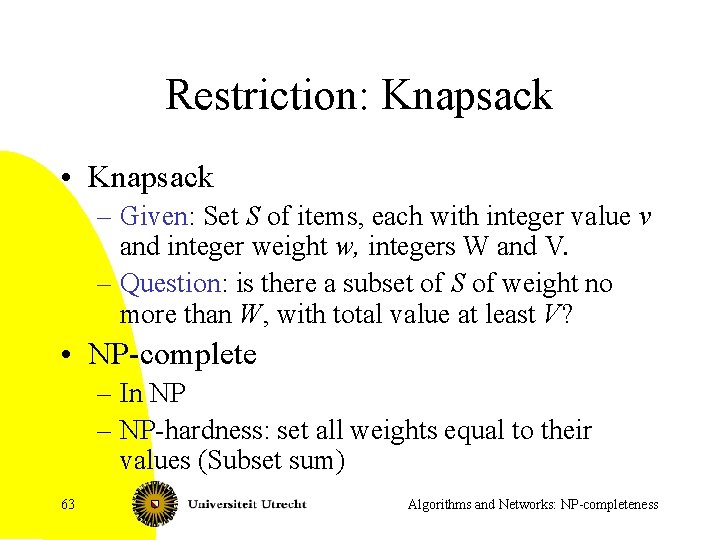 Restriction: Knapsack • Knapsack – Given: Set S of items, each with integer value