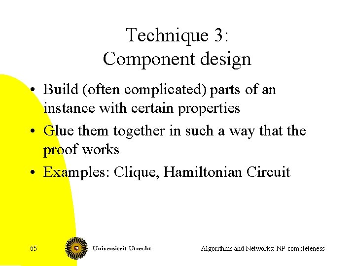 Technique 3: Component design • Build (often complicated) parts of an instance with certain