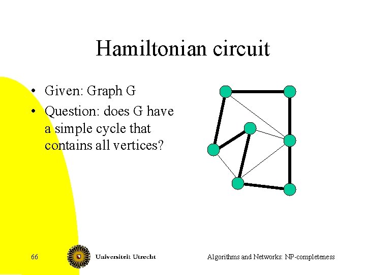 Hamiltonian circuit • Given: Graph G • Question: does G have a simple cycle