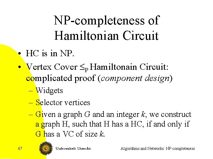 NP-completeness of Hamiltonian Circuit • HC is in NP. • Vertex Cover £P Hamiltonain