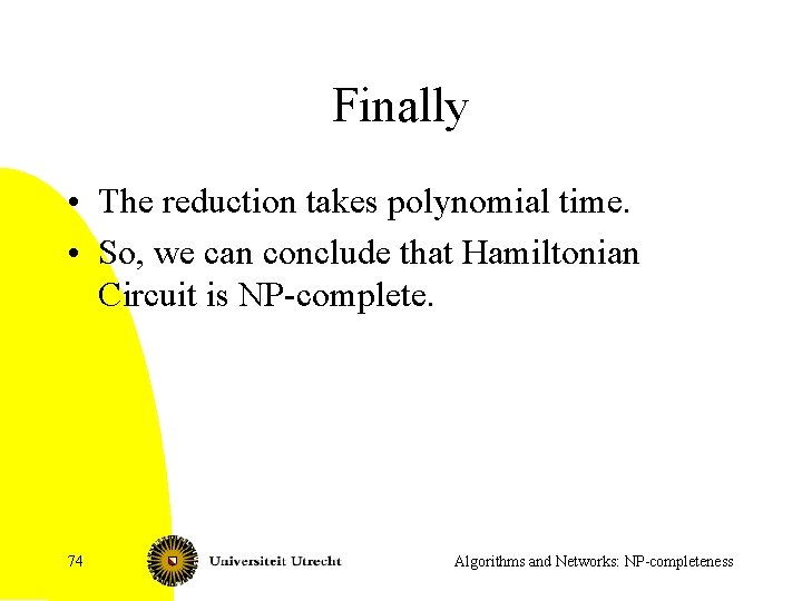 Finally • The reduction takes polynomial time. • So, we can conclude that Hamiltonian