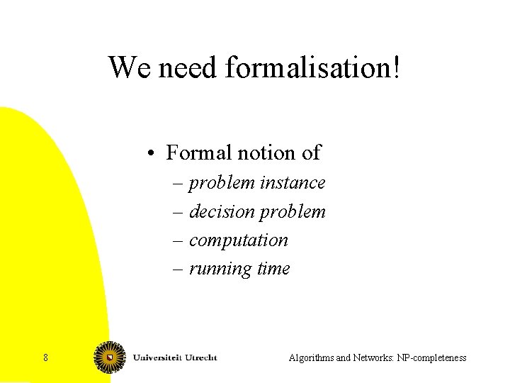 We need formalisation! • Formal notion of – problem instance – decision problem –