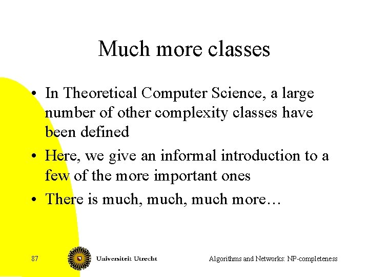 Much more classes • In Theoretical Computer Science, a large number of other complexity