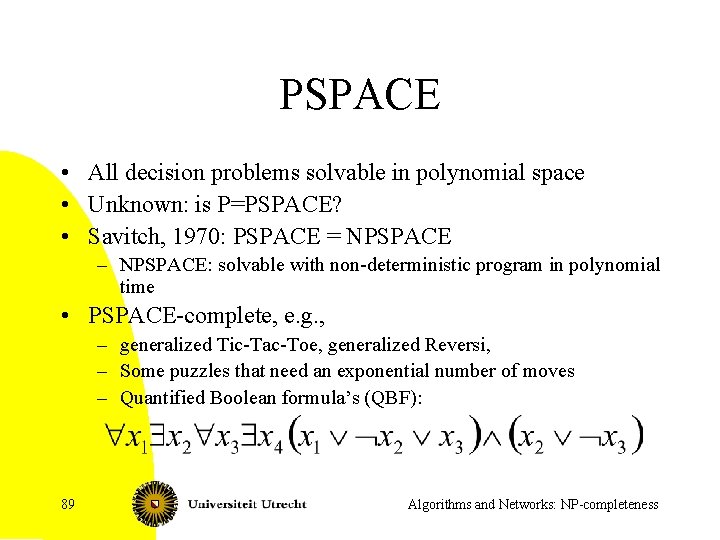 PSPACE • All decision problems solvable in polynomial space • Unknown: is P=PSPACE? •