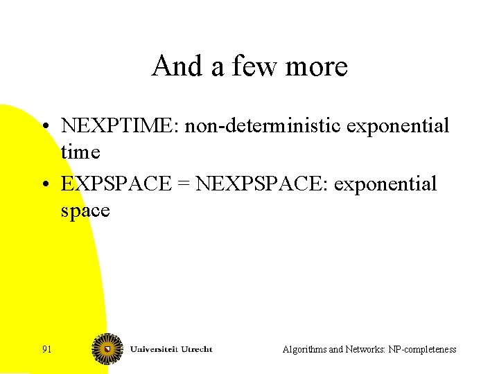 And a few more • NEXPTIME: non-deterministic exponential time • EXPSPACE = NEXPSPACE: exponential