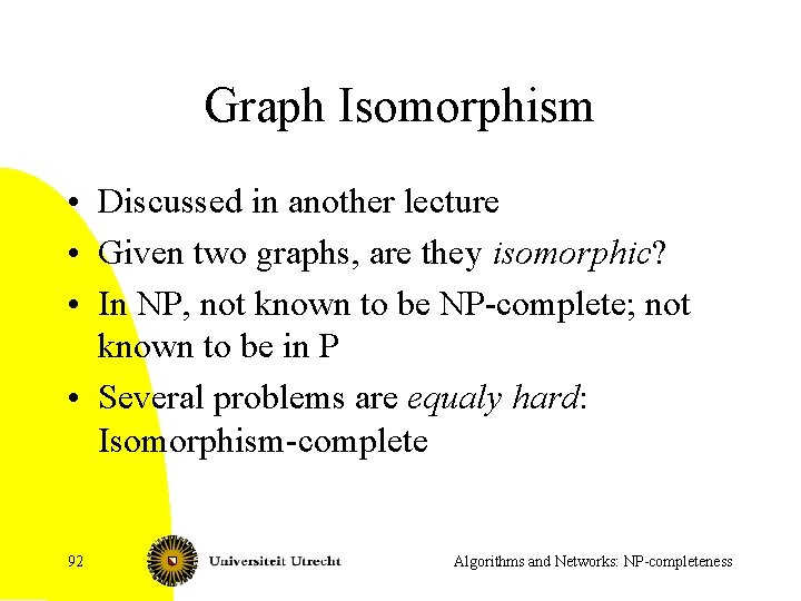 Graph Isomorphism • Discussed in another lecture • Given two graphs, are they isomorphic?