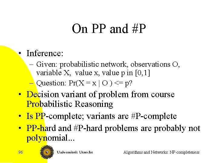 On PP and #P • Inference: – Given: probabilistic network, observations O, variable X,