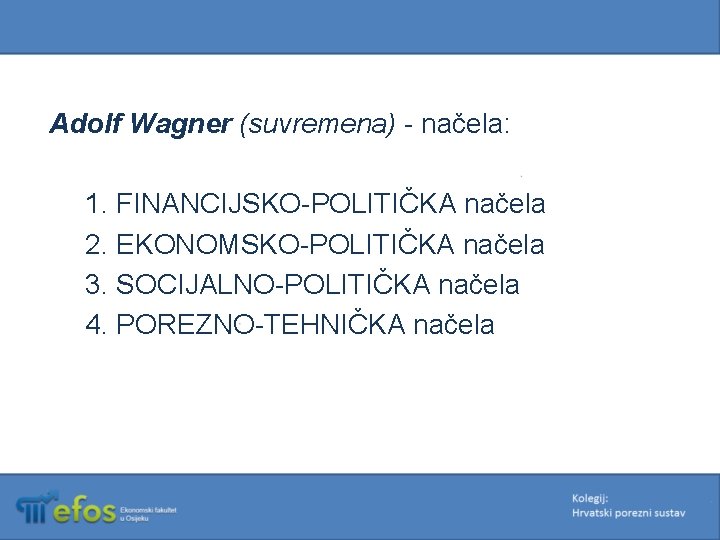 Adolf Wagner (suvremena) - načela: 1. FINANCIJSKO-POLITIČKA načela 2. EKONOMSKO-POLITIČKA načela 3. SOCIJALNO-POLITIČKA načela