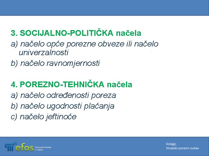 3. SOCIJALNO-POLITIČKA načela a) načelo opće porezne obveze ili načelo univerzalnosti b) načelo ravnomjernosti