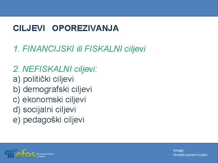 CILJEVI OPOREZIVANJA 1. FINANCIJSKI ili FISKALNI ciljevi 2. NEFISKALNI ciljevi: a) politički ciljevi b)