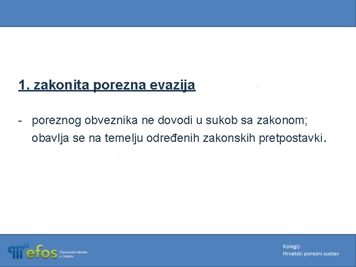 1. zakonita porezna evazija - poreznog obveznika ne dovodi u sukob sa zakonom; obavlja