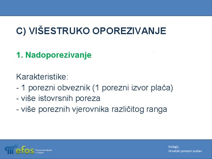 C) VIŠESTRUKO OPOREZIVANJE 1. Nadoporezivanje Karakteristike: - 1 porezni obveznik (1 porezni izvor plaća)