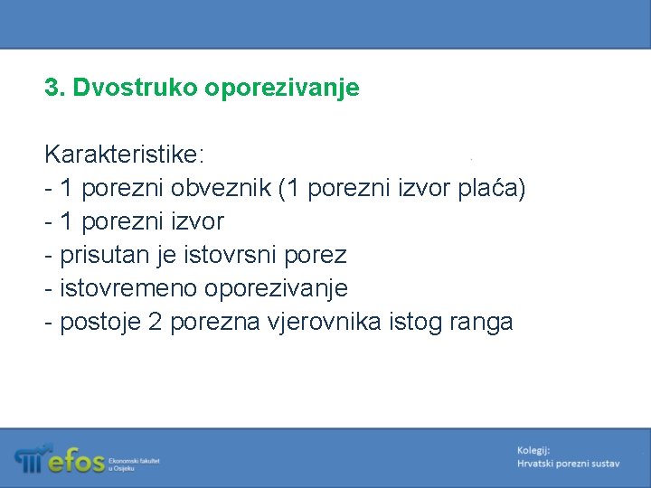 3. Dvostruko oporezivanje Karakteristike: - 1 porezni obveznik (1 porezni izvor plaća) - 1