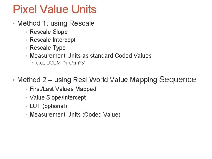 Pixel Value Units • Method 1: using Rescale • Rescale Slope • Rescale Intercept
