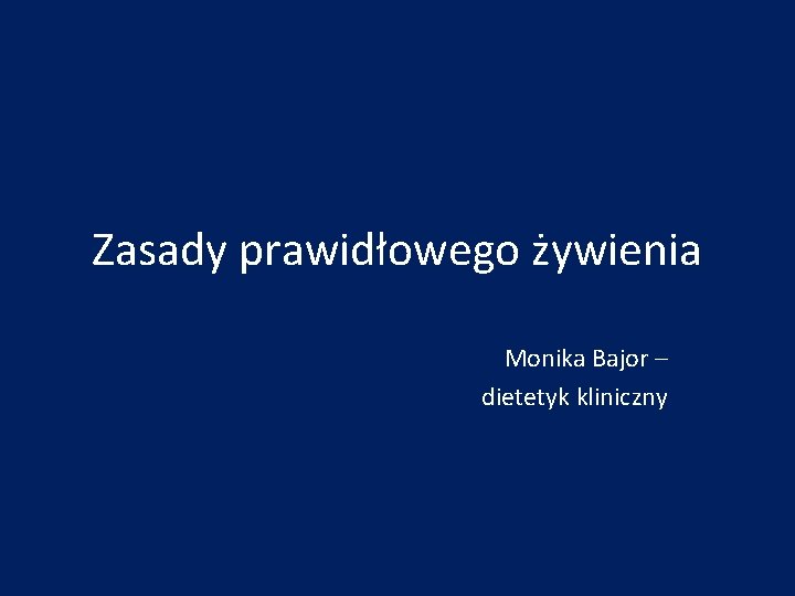 Zasady prawidłowego żywienia Monika Bajor – dietetyk kliniczny 