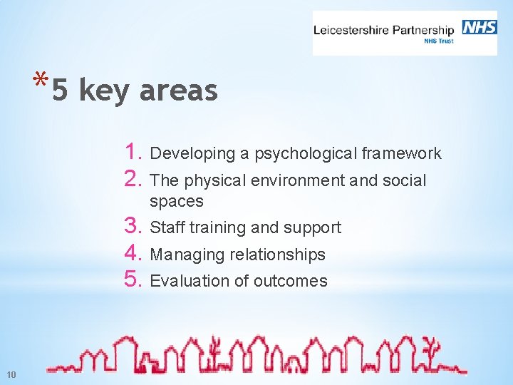 *5 key areas 10 1. 2. Developing a psychological framework 3. 4. 5. Staff