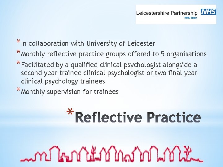 *In collaboration with University of Leicester *Monthly reflective practice groups offered to 5 organisations