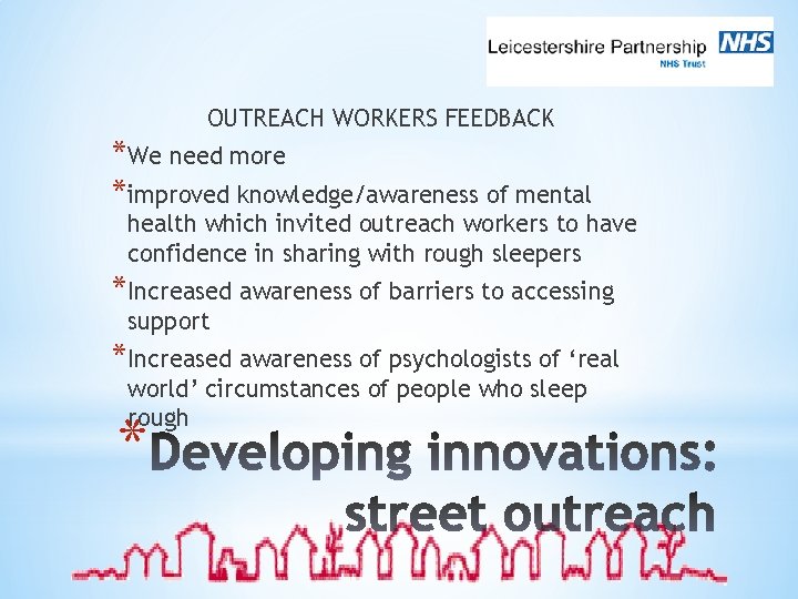 OUTREACH WORKERS FEEDBACK *We need more *improved knowledge/awareness of mental health which invited outreach