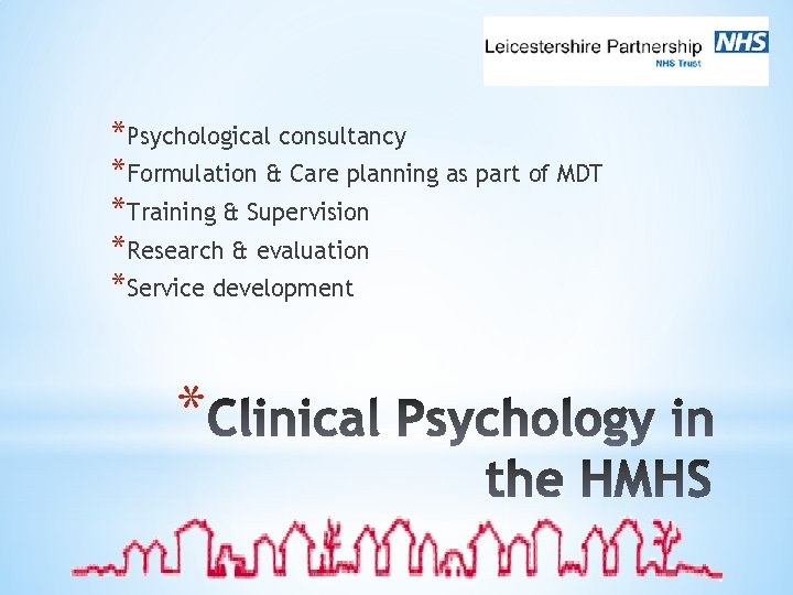 *Psychological consultancy *Formulation & Care planning as part of MDT *Training & Supervision *Research