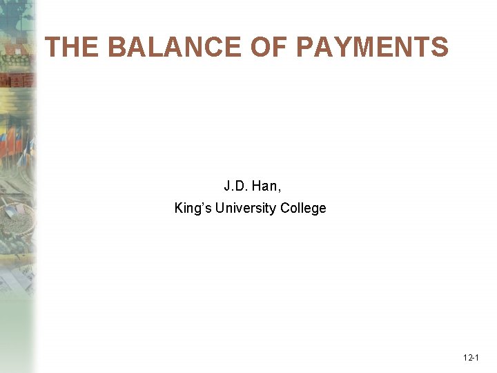 THE BALANCE OF PAYMENTS J. D. Han, King’s University College 12 -1 