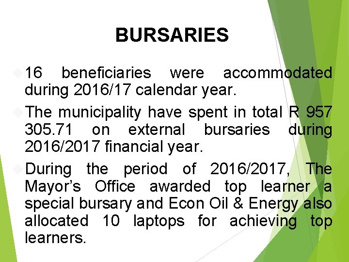 BURSARIES 16 beneficiaries were accommodated during 2016/17 calendar year. The municipality have spent in