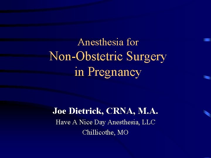 Anesthesia for Non-Obstetric Surgery in Pregnancy Joe Dietrick, CRNA, M. A. Have A Nice