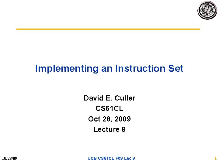 Implementing an Instruction Set David E. Culler CS 61 CL Oct 28, 2009 Lecture