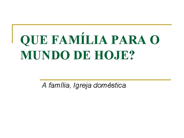 QUE FAMÍLIA PARA O MUNDO DE HOJE? A família, Igreja doméstica 