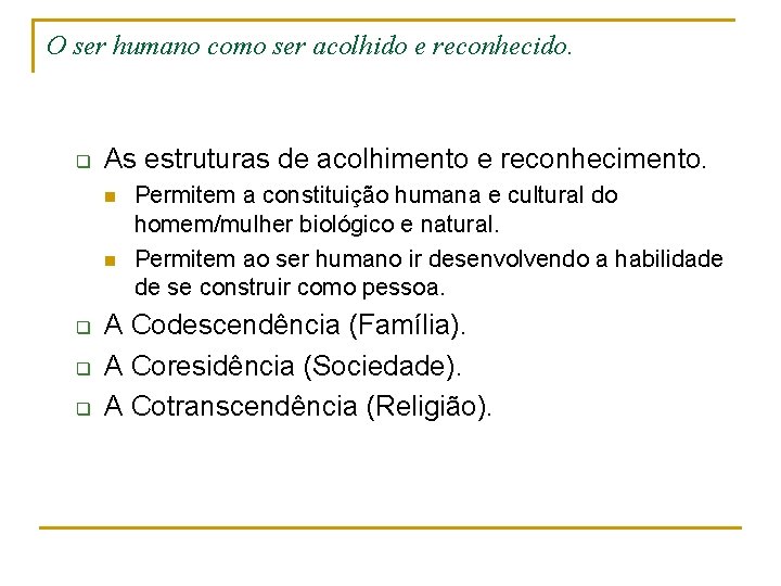 O ser humano como ser acolhido e reconhecido. q As estruturas de acolhimento e