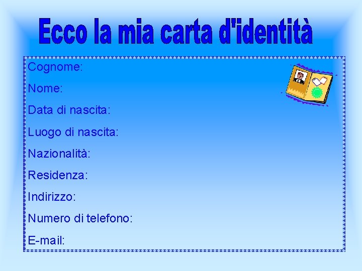 Cognome: Nome: Data di nascita: Luogo di nascita: Nazionalità: Residenza: Indirizzo: Numero di telefono: