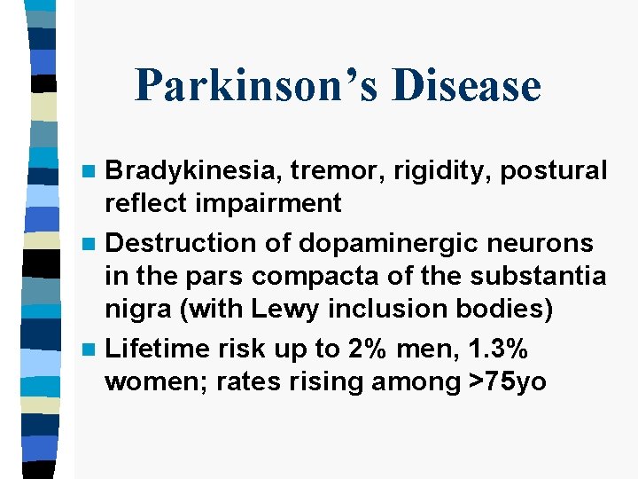 Parkinson’s Disease Bradykinesia, tremor, rigidity, postural reflect impairment n Destruction of dopaminergic neurons in