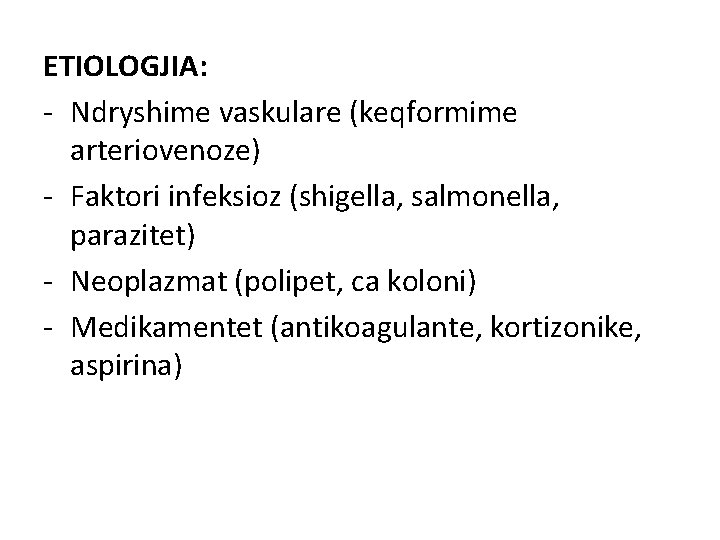 ETIOLOGJIA: - Ndryshime vaskulare (keqformime arteriovenoze) - Faktori infeksioz (shigella, salmonella, parazitet) - Neoplazmat