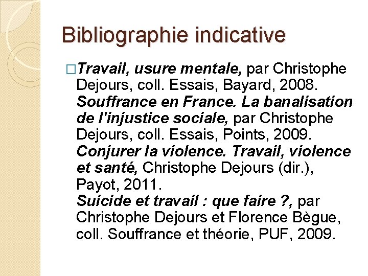Bibliographie indicative �Travail, usure mentale, par Christophe Dejours, coll. Essais, Bayard, 2008. Souffrance en Bibliographie indicative �Travail, usure mentale, par Christophe Dejours, coll. Essais, Bayard, 2008. Souffrance en