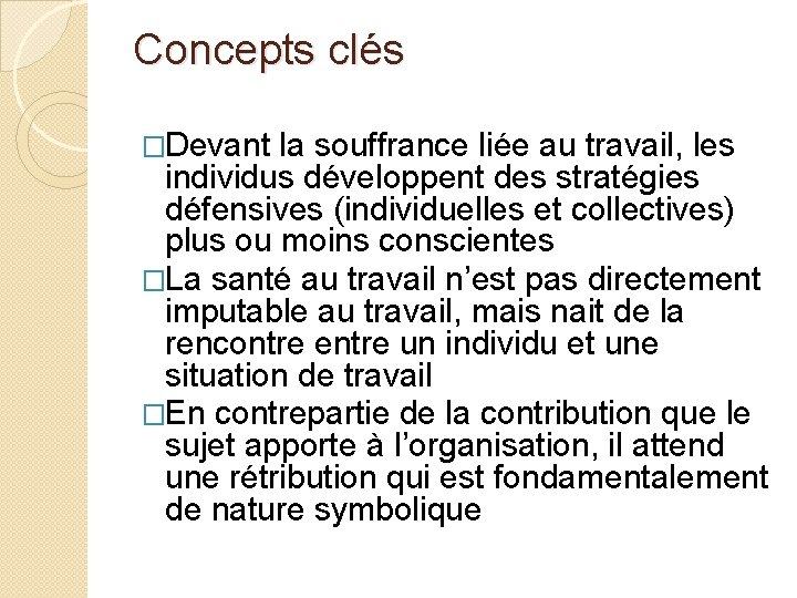 Concepts clés �Devant la souffrance liée au travail, les individus développent des stratégies défensives Concepts clés �Devant la souffrance liée au travail, les individus développent des stratégies défensives