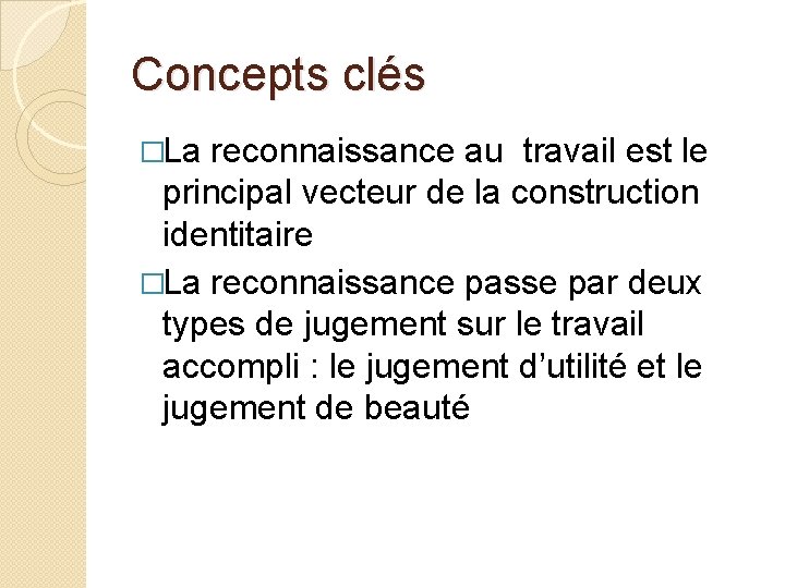 Concepts clés �La reconnaissance au travail est le principal vecteur de la construction identitaire Concepts clés �La reconnaissance au travail est le principal vecteur de la construction identitaire