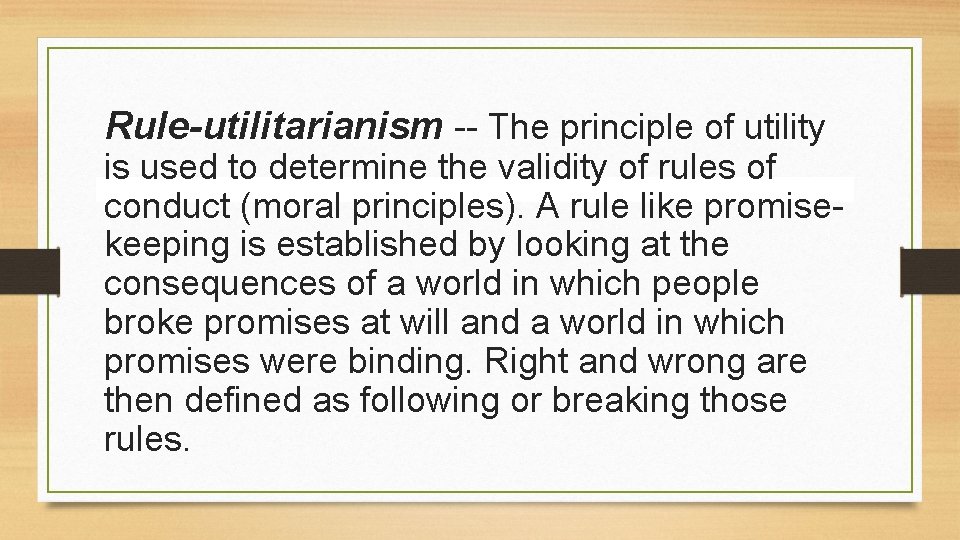 Rule-utilitarianism -- The principle of utility is used to determine the validity of rules Rule-utilitarianism -- The principle of utility is used to determine the validity of rules