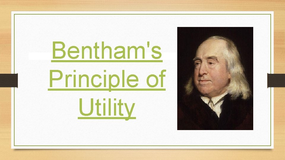 Bentham's Principle of Utility Bentham's Principle of Utility