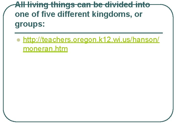 All living things can be divided into one of five different kingdoms, or groups: