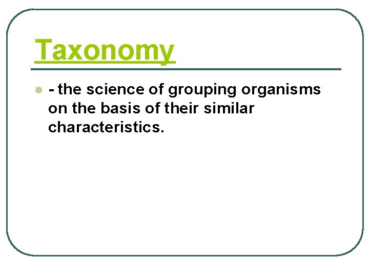Taxonomy l - the science of grouping organisms on the basis of their similar