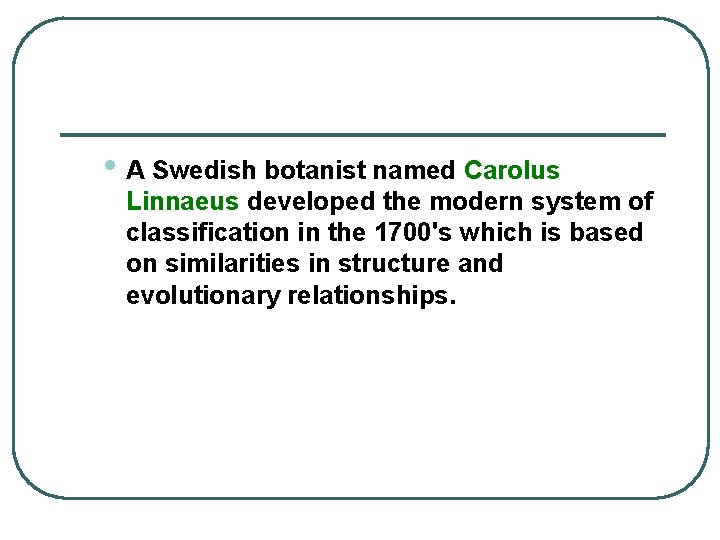  • A Swedish botanist named Carolus Linnaeus developed the modern system of classification