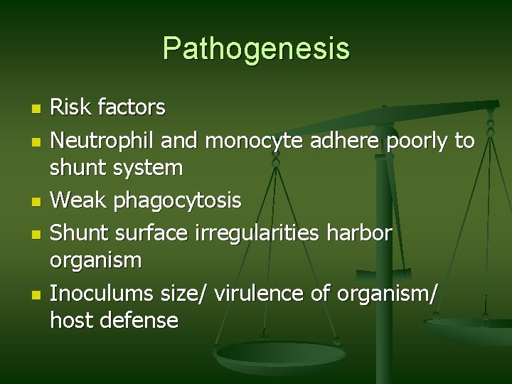 Pathogenesis n n n Risk factors Neutrophil and monocyte adhere poorly to shunt system Pathogenesis n n n Risk factors Neutrophil and monocyte adhere poorly to shunt system