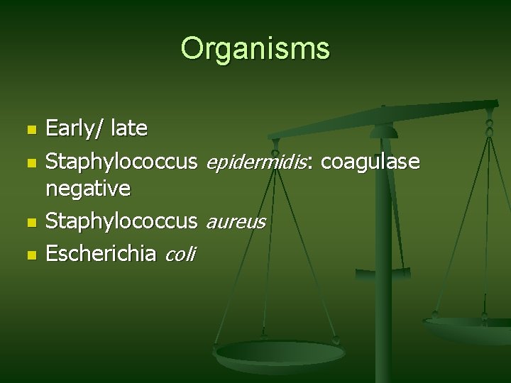 Organisms n n Early/ late Staphylococcus epidermidis: coagulase negative Staphylococcus aureus Escherichia coli Organisms n n Early/ late Staphylococcus epidermidis: coagulase negative Staphylococcus aureus Escherichia coli