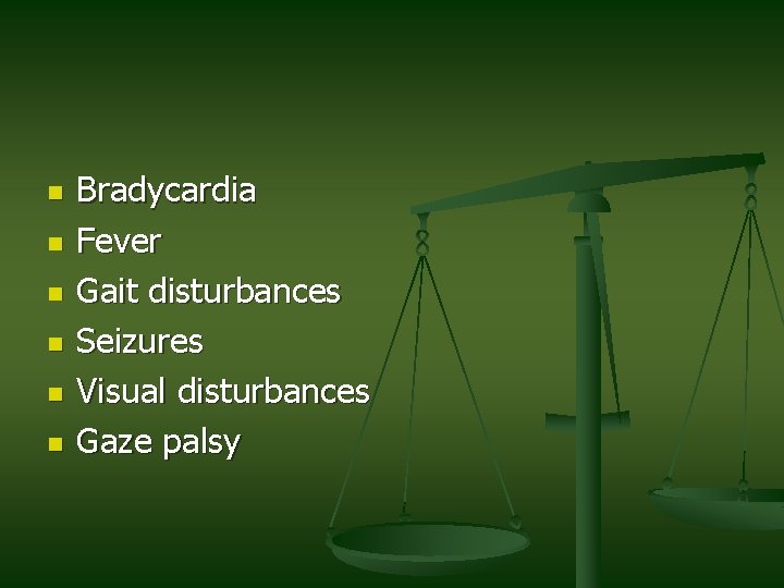 n n n Bradycardia Fever Gait disturbances Seizures Visual disturbances Gaze palsy n n n Bradycardia Fever Gait disturbances Seizures Visual disturbances Gaze palsy