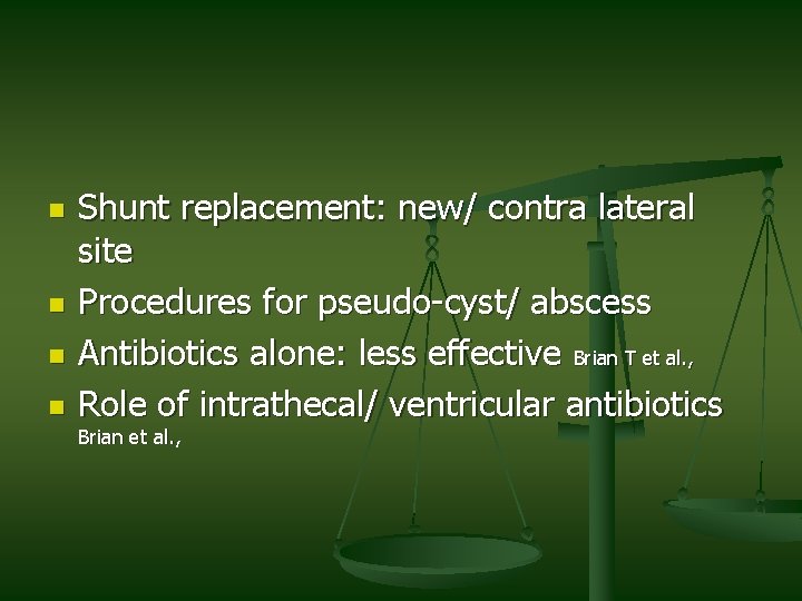 n n Shunt replacement: new/ contra lateral site Procedures for pseudo-cyst/ abscess Antibiotics alone: n n Shunt replacement: new/ contra lateral site Procedures for pseudo-cyst/ abscess Antibiotics alone: